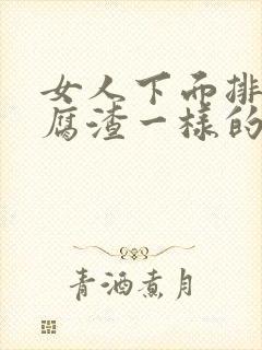 女人下面排出豆腐渣一样的排泄物怎么回事