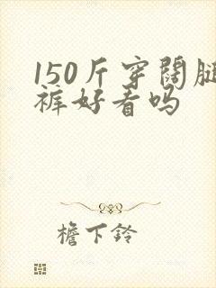 150斤穿阔腿裤好看吗