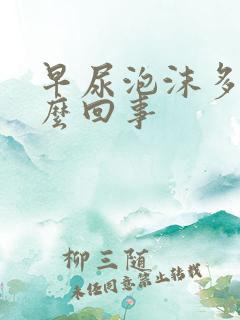 早尿泡沫多是怎么回事