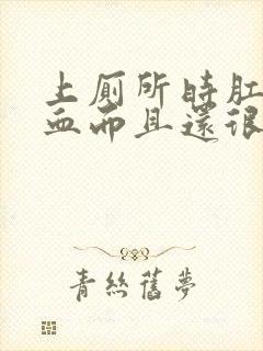 上厕所时肛门流血而且还很痛怎么回事