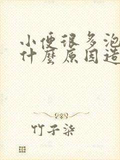 小便很多泡泡是什么原因造成的