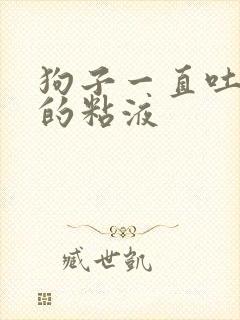 狗子一直吐白色的粘液