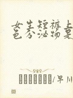 女生短裤上有绿色分泌物是什么原因