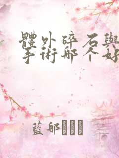 体外碎石与微创手术哪个好输尿管结石