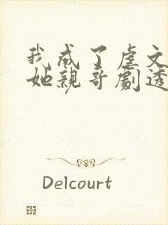 我成了虐文女主她亲哥剧透