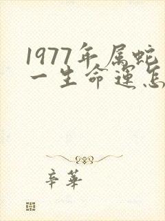 1977年属蛇一生命运怎样