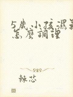 5岁小孩湿气重怎么调理