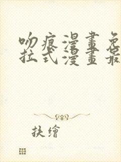 吻痕漫画免费下拉式漫画最新章节