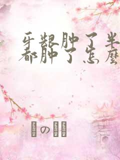 牙龈肿了半边脸都肿了怎么办