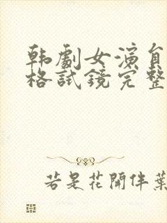 韩剧女演员:性格试镜完整