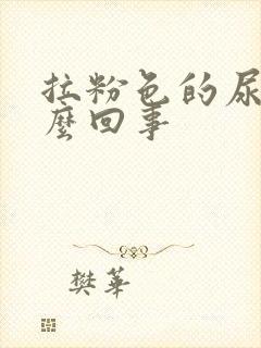 拉粉色的尿是怎么回事