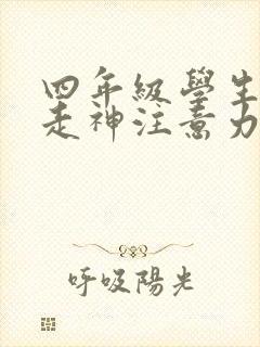 四年级学生上课走神注意力不集中怎么办