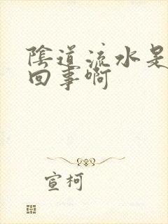 阴道流水是怎么回事啊