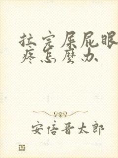 拉完屎屁眼一直疼怎么办