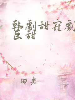 韩剧甜宠剧推荐巨甜