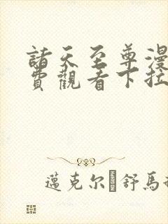 诸天至尊漫画免费观看下拉式