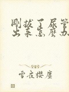 刚拔了尿管尿不出来怎么办