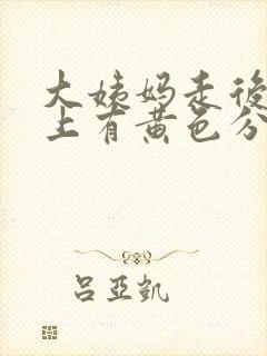 大姨妈走后内裤上有黄色分泌物