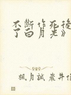 不断作死后我成了白月光》: