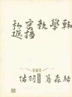 私密教学韩漫无遮挡