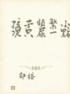 孩子频繁小便每次只尿一点点