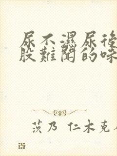 尿不湿尿后有一股难闻的味道