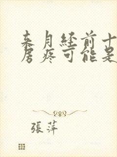 来月经前十天乳房疼可能是什么原因