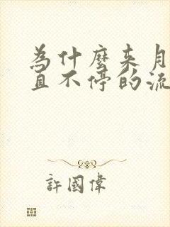 为什么来月经一直不停的流水怎么回事呢呢