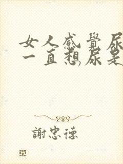 女人感觉尿不尽一直想尿是怎么回事