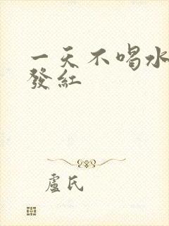 一天不喝水尿液发红