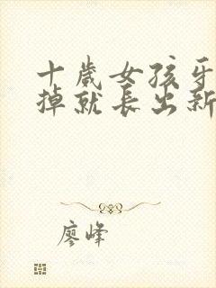 十岁女孩牙齿没掉就长出新牙怎么办