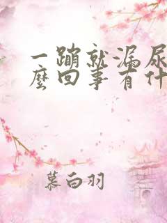 一蹦就漏尿是怎么回事有什么好办法