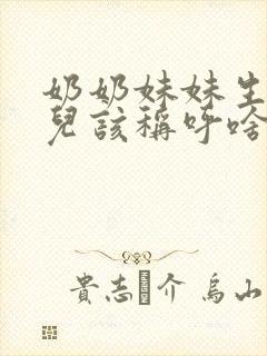 奶奶妹妹生的女儿该称呼啥