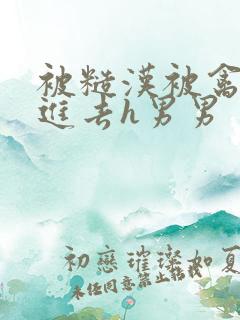 被糙汉被禽哭尿进去h男男