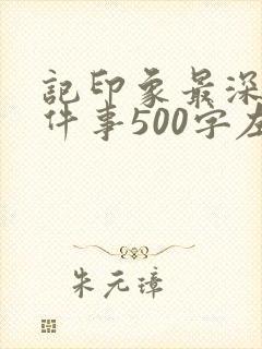 记印象最深刻的件事500字左右