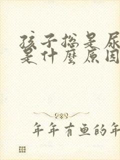 孩子总是尿裤子是什么原因啊?