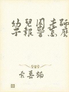 幼儿园老师打孩子报警怎么处理