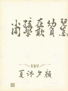 小孩在幼儿园被同学欺负怎么办