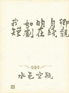 我如明月卿不知短剧在线观看全集