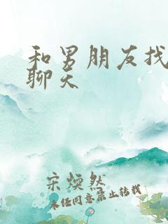 和男朋友找话题聊天