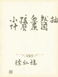 小孩忽然抽搐是什么原因