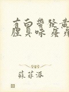 有白带发黄还有腥臭味 瘙痒