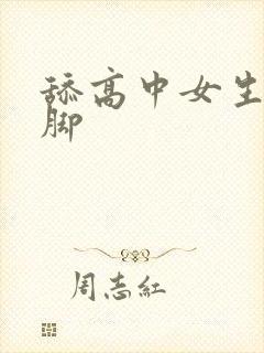 舔高中女生白袜脚