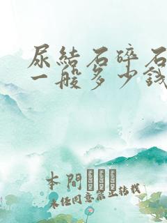 尿结石碎石手术一般多少钱