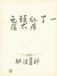 龟头红了一块不痛不痒