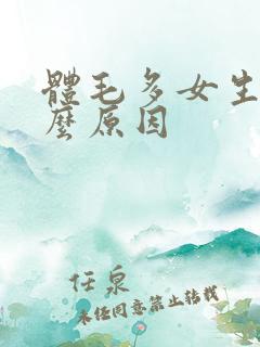 体毛多女生是什么原因