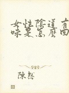 女性阴道有腥臭味是怎么回事