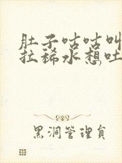 肚子咕咕叫一直拉稀水想吐