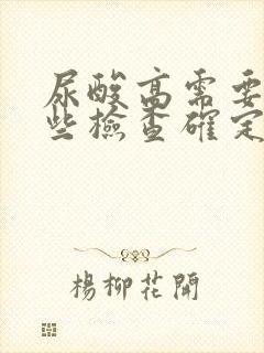 尿酸高需要做哪些检查确定病因