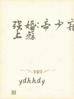 强婚:帝少宠妻上瘾